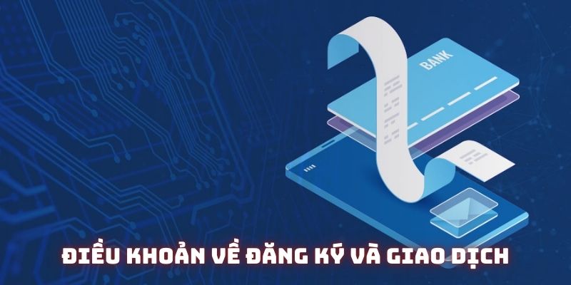 Những điều khoản quan trọng về quy trình đăng ký và giao dịch tài chính