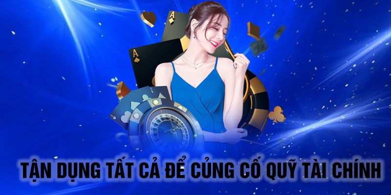 Tận dụng tất cả để củng cố quỹ tài chính