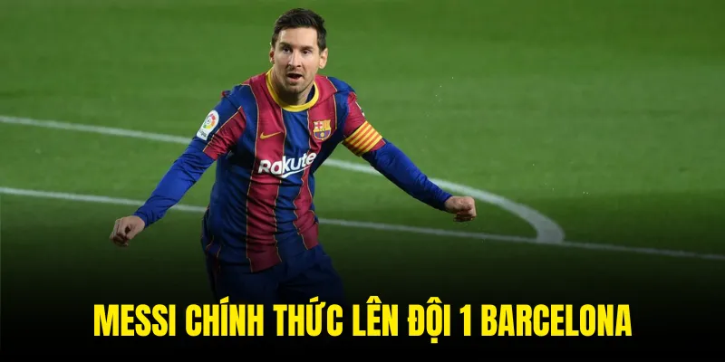 Barcelona nhanh chóng đưa Messi lên đội hình thi đấu chính thức